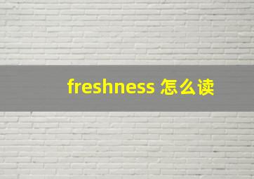 freshness 怎么读